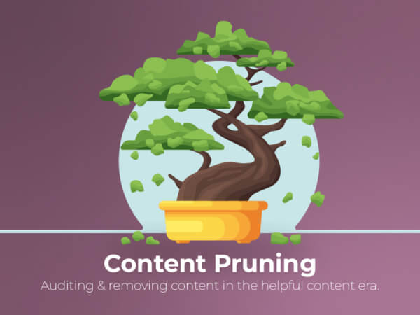 Content Pruning: auditing & removing content in the helpful content era