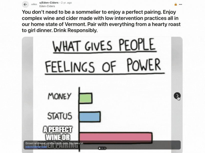 A carousel ad for Eden Ciders. The first image is a meme depicting a bar chart titled: What gives people feelings of power? There are three bars, two small ones titled "money" and "status" and then one large bar labeled "a perfect wine or cider pairing." The next image in the carousel is four people tapping their cider glasses together, and the final image is a meal with an Eden Ciders glass in the background.