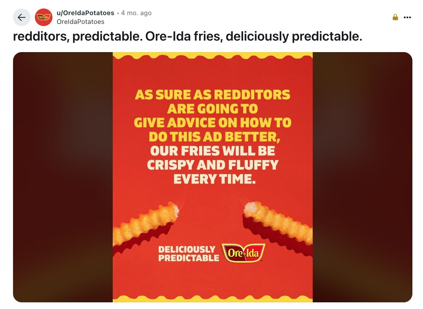 An ad from Ore-Ida Potatoes, showing two crinkle cut French Fries with the text: As sure as Redditors are going to give advice on how to do this ad better, our fries will be crispy and fluffy every time.