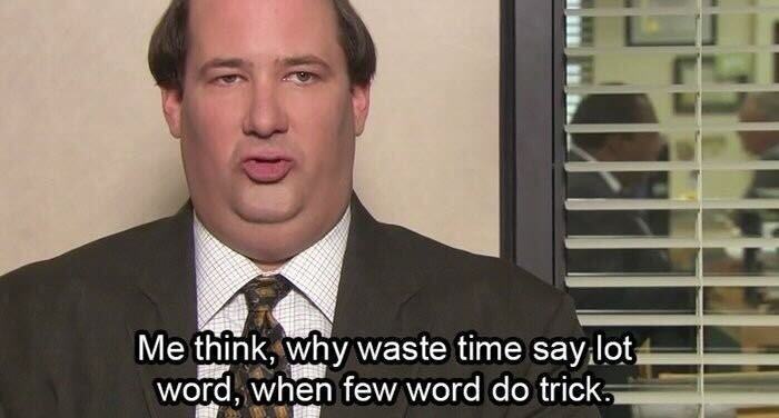 Kevin from "The Office" saying: "Me think, why waste time say lot word, when few word do trick."